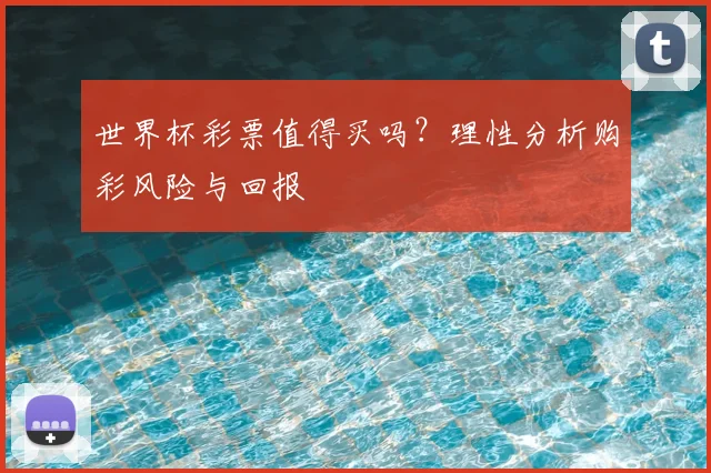 世界杯彩票值得买吗？理性分析购彩风险与回报